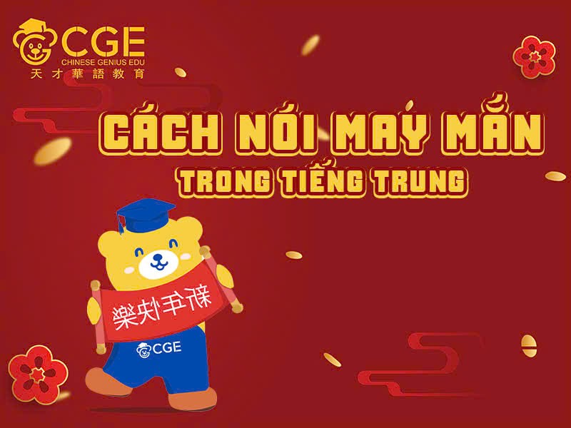 Tổng hợp câu chúc may mắn tiếng Trung dễ ứng dụng